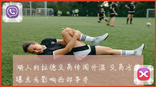 湖人利拉德交易传闻升温 交易方案曝光或影响西部争夺