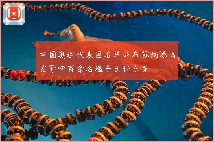 中国奥运代表团名单公布苏炳添马龙等四百余名选手出征东京
