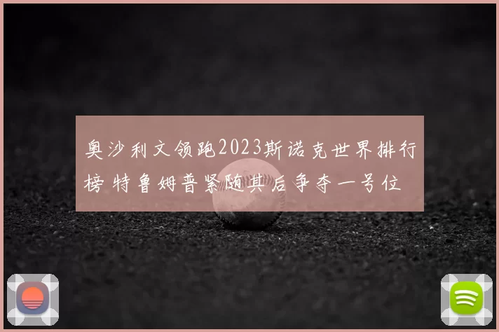 奥沙利文领跑2023斯诺克世界排行榜 特鲁姆普紧随其后争夺一号位