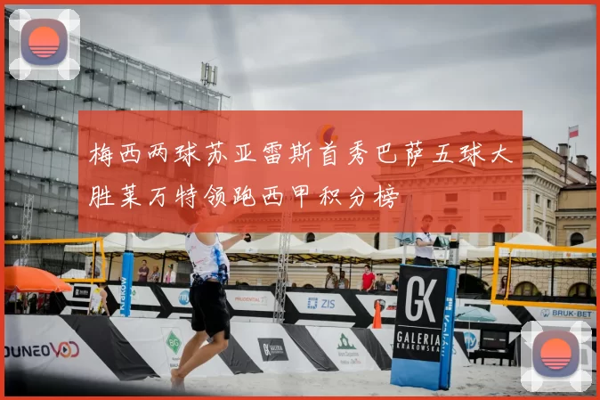 梅西两球苏亚雷斯首秀巴萨五球大胜莱万特领跑西甲积分榜