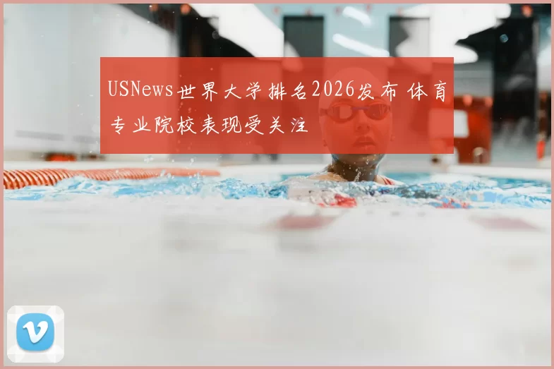 USNews世界大学排名2026发布 体育专业院校表现受关注