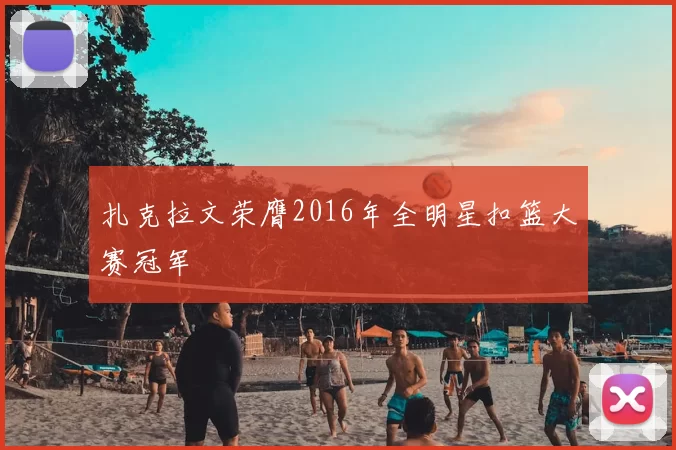 扎克拉文荣膺2016年全明星扣篮大赛冠军