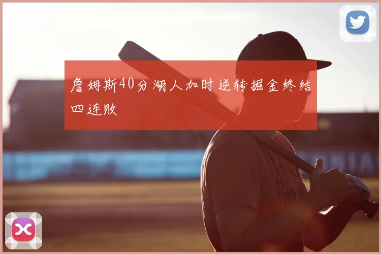 詹姆斯40分湖人加时逆转掘金终结四连败