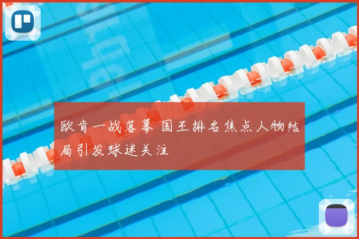 欧肯一战落幕 国王排名焦点人物结局引发球迷关注